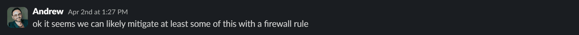 Slack message from Andrew at 1:27 PM: ok it seems we can likely mitigate at least some of this with a firewall rule