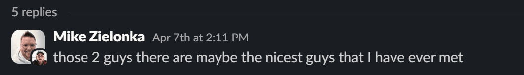 Slack message from Mike Zielonka:
those 2 guys there are maybe the nicest guys that I have ever met