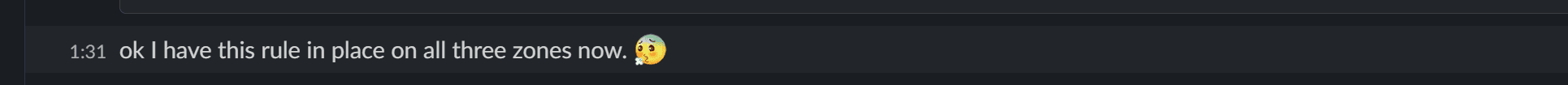 Slack message from Andrew at 1:31pm: ok I have this rule in place on all three zones now. phew-emoji