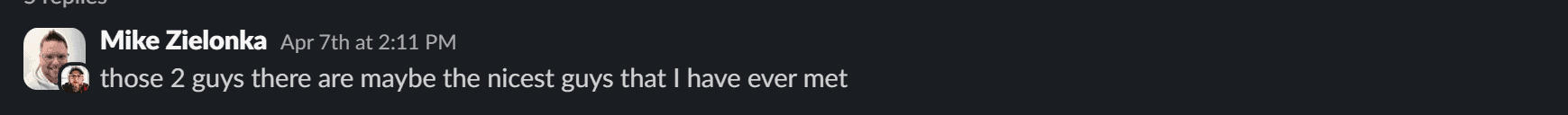 Slack message from Mike Zielonka:
those 2 guys there are maybe the nicest guys that I have ever met