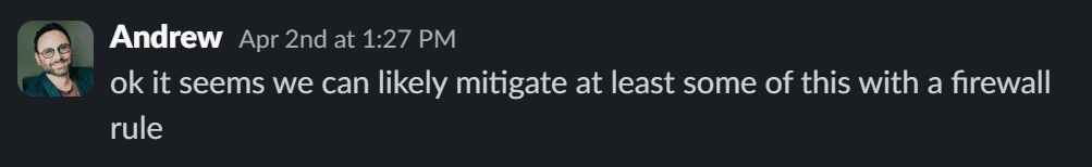 Slack message from Andrew at 1:27 PM: ok it seems we can likely mitigate at least some of this with a firewall rule