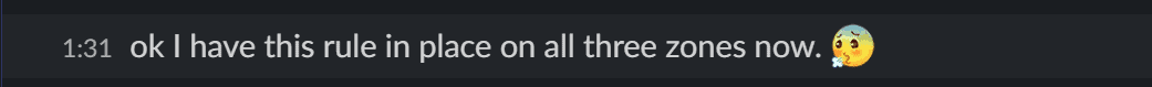 Slack message from Andrew at 1:31pm: ok I have this rule in place on all three zones now. phew-emoji